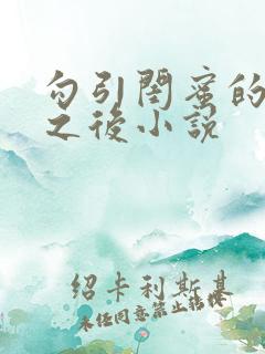 勾引闺蜜的爸爸之后小说