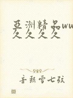 亚洲精品ww久久久久久