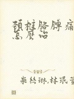 颈椎胳膊痛手麻怎么治