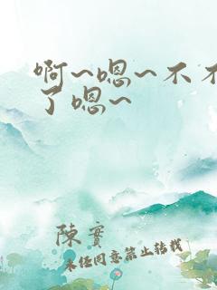 啊~嗯~不不要了嗯~