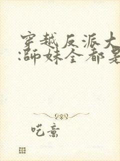 穿越反派大师兄:师妹全都是病娇