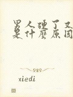 男人硬了又软了是什么原因