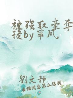 被强取豪夺多年后by宁夙