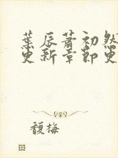 叶辰萧初然最新更新章节更新最快