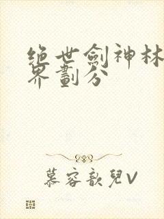 绝世剑神林辰境界划分