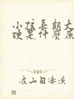 小孩长期大便干硬是什么原因造成的