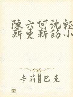 陈六何沈轻舞最新更新的小说