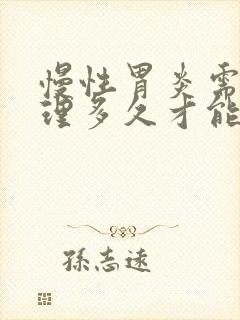 慢性胃炎需要调理多久才能好