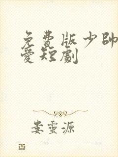 免费版少帅不敢爱短剧