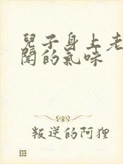 儿子身上老有难闻的气味