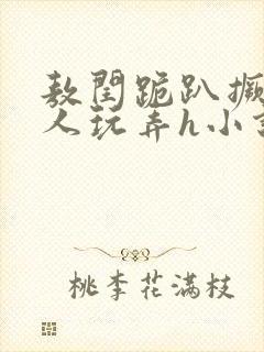 敖闰跪趴撅着给人玩弄h小说