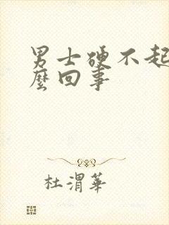 男士硬不起是怎么回事