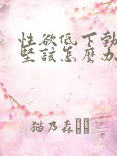 性欲低下勃起不坚该怎么办