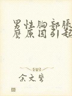 男性胸部胀痛什么原因引起的