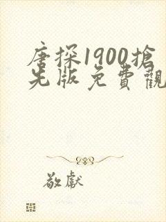 唐探1900抢先版免费观看
