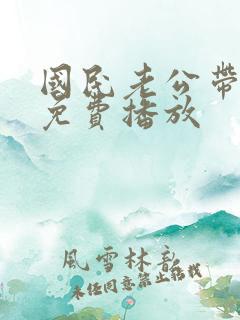 国民老公带回家免费播放