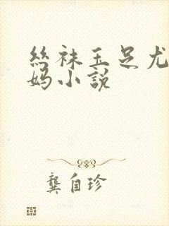 丝袜玉足尤物妈妈小说