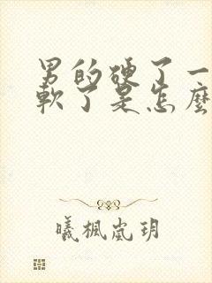 男的硬了一会就软了是怎么回事