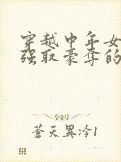 穿越中年女主被强取豪夺的古言