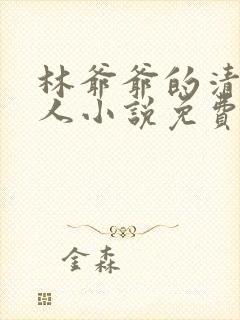 林爷爷的清冷美人小说免费无弹窗