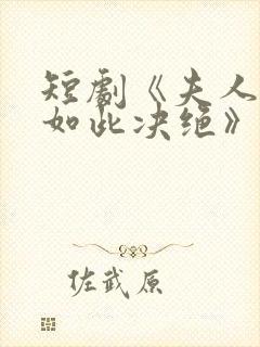 短剧《夫人为何如此决绝》免费观看