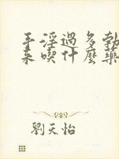 手淫过多勃不起来吃什么药