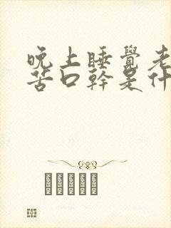 晚上睡觉老是口苦口干是什么情况