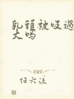 乳头被吸过会变大吗