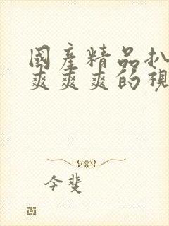 国产精品扒开做爽爽爽的视频