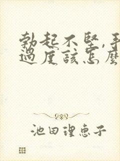 勃起不坚,手淫过度该怎么治