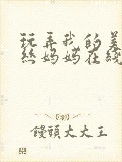 玩弄我的美艳肉丝妈妈在线阅读