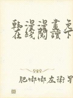 韩漫漫画免费版在线阅读下拉