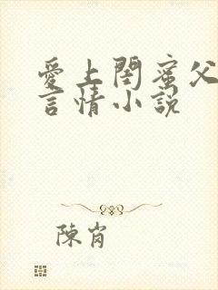 爱上闺蜜父亲的言情小说