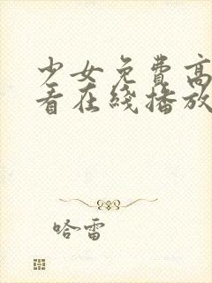 少女免费高清观看在线播放动漫