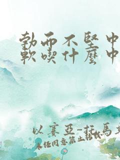 勃而不坚中途疲软吃什么中成药能治疗好