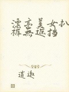 漂亮美女扒开内裤无遮挡