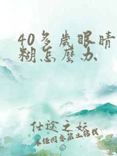 40多岁眼睛模糊怎么办