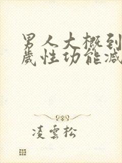 男人大概到多少岁性功能减退