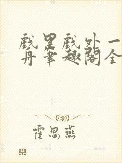 戏里戏外一叶孤舟笔趣阁全文