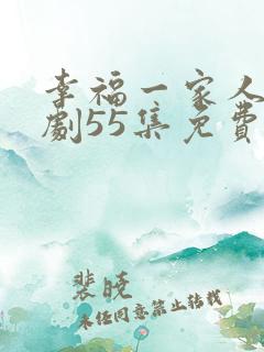 幸福一家人电视剧55集免费观看