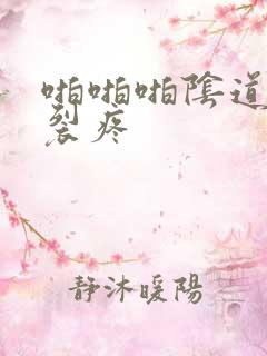 啪啪啪阴道口撕裂疼