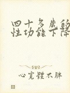 四十多岁的男人性功能下降怎么治疗