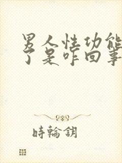 男人性功能不行了是咋回事