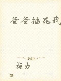 爸爸插死我小说