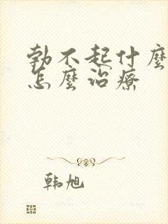 勃不起什么原因怎么治疗