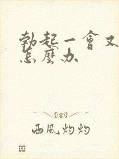 勃起一会又软了怎么办