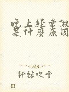 晚上经常做噩梦是什么原因引起的