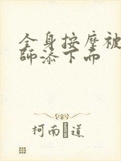 全身按摩被按摩师添下面