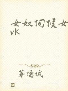 女奴伺候女主人vk