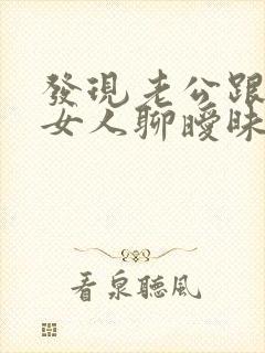 发现老公跟别的女人聊暧昧咋办